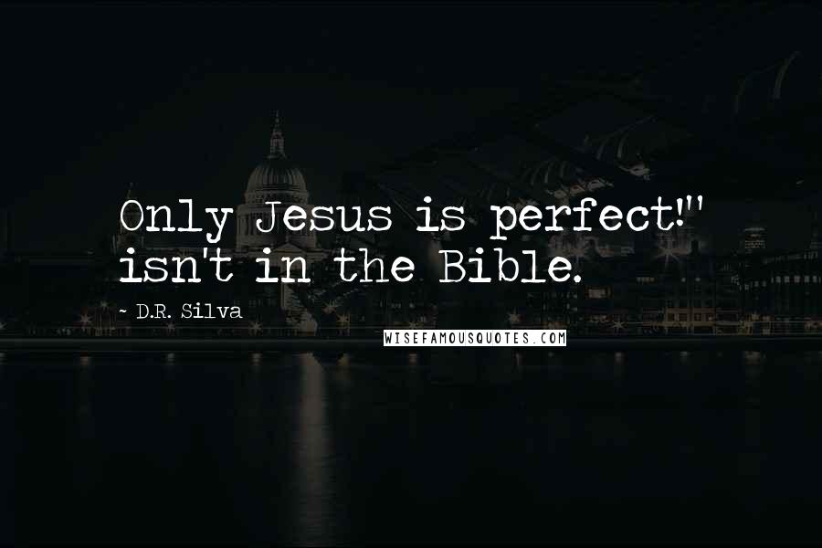 D.R. Silva Quotes: Only Jesus is perfect!" isn't in the Bible.