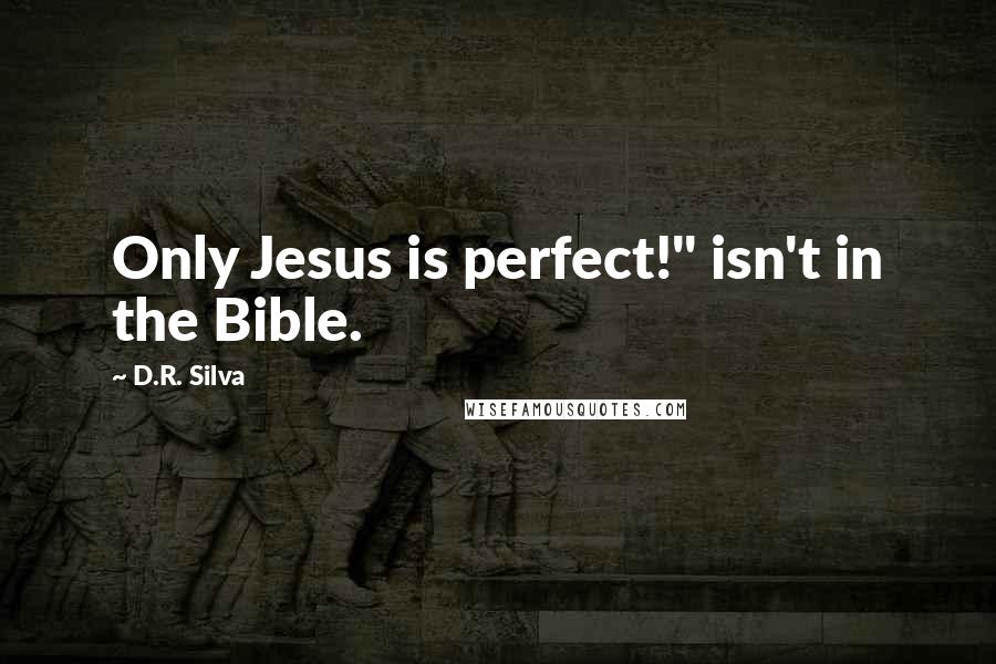 D.R. Silva Quotes: Only Jesus is perfect!" isn't in the Bible.