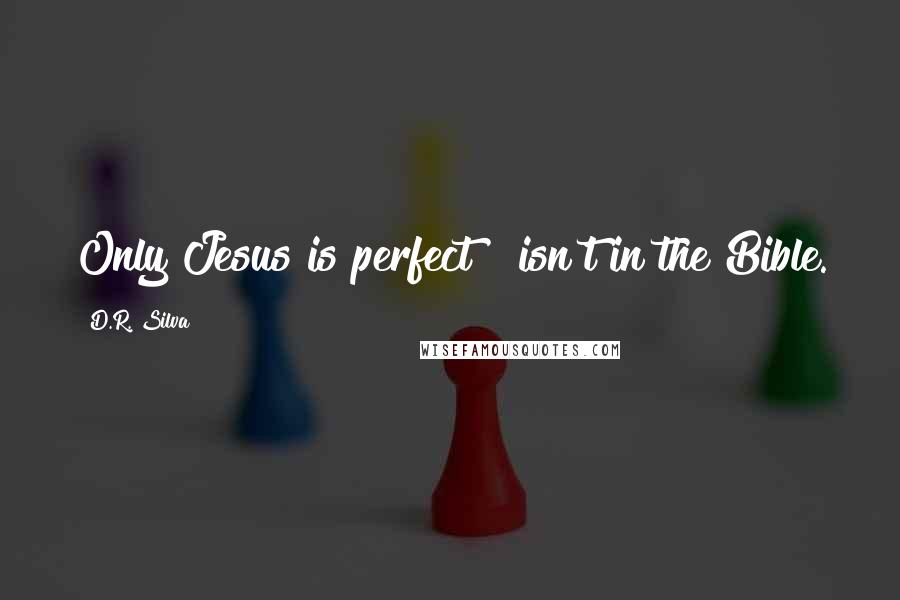 D.R. Silva Quotes: Only Jesus is perfect!" isn't in the Bible.