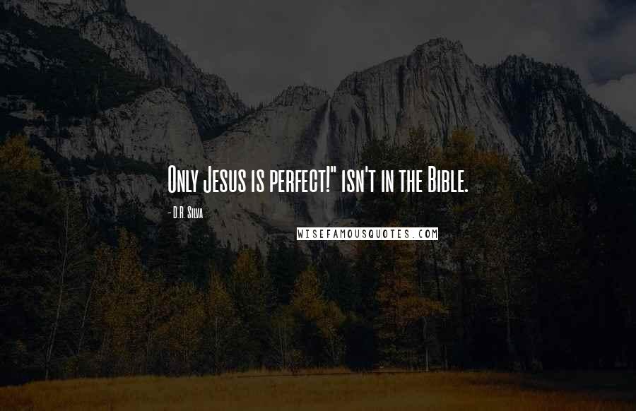 D.R. Silva Quotes: Only Jesus is perfect!" isn't in the Bible.