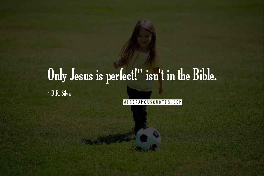 D.R. Silva Quotes: Only Jesus is perfect!" isn't in the Bible.