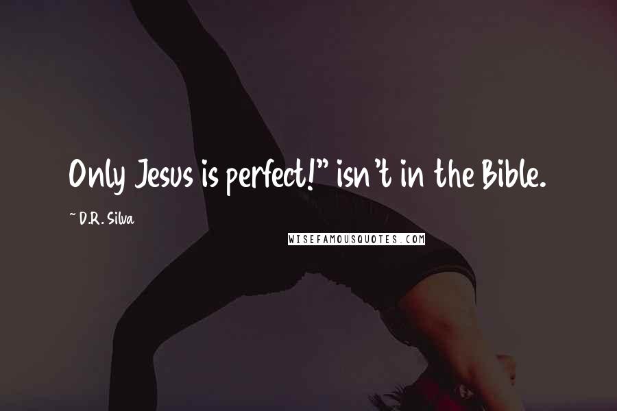 D.R. Silva Quotes: Only Jesus is perfect!" isn't in the Bible.