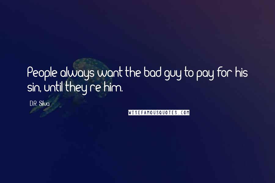 D.R. Silva Quotes: People always want the bad guy to pay for his sin, until they're him.