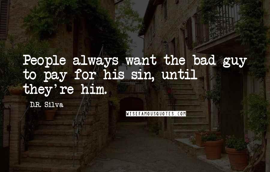 D.R. Silva Quotes: People always want the bad guy to pay for his sin, until they're him.