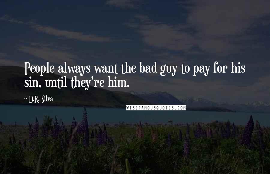 D.R. Silva Quotes: People always want the bad guy to pay for his sin, until they're him.