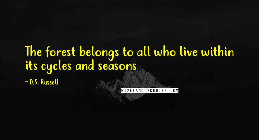 D.S. Russell Quotes: The forest belongs to all who live within its cycles and seasons