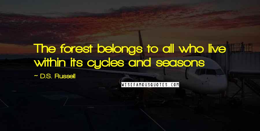 D.S. Russell Quotes: The forest belongs to all who live within its cycles and seasons