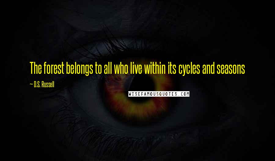 D.S. Russell Quotes: The forest belongs to all who live within its cycles and seasons