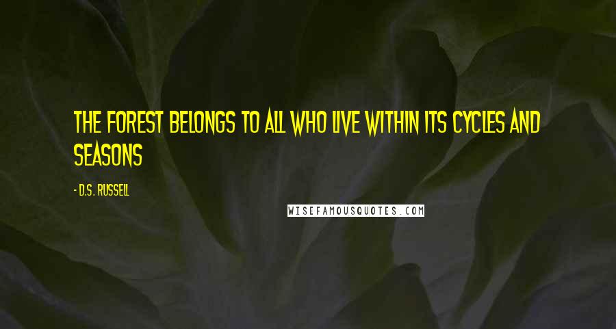 D.S. Russell Quotes: The forest belongs to all who live within its cycles and seasons