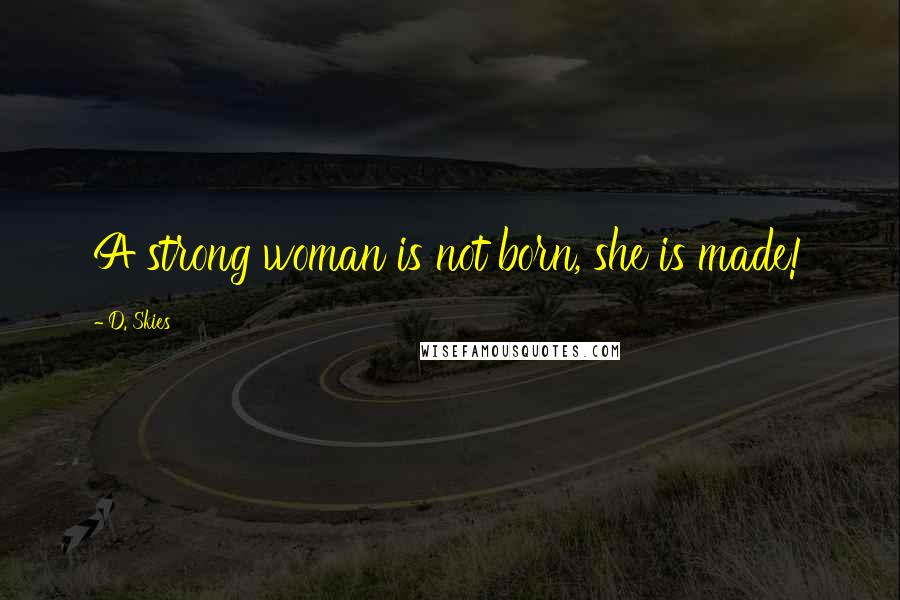 D. Skies Quotes: A strong woman is not born, she is made!