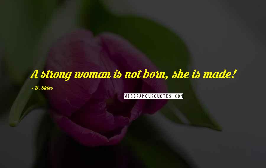 D. Skies Quotes: A strong woman is not born, she is made!