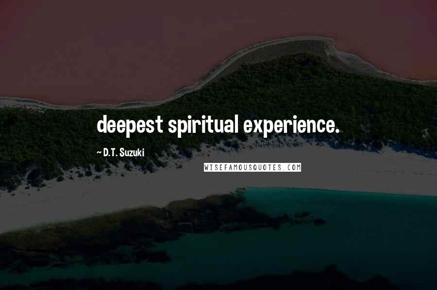 D.T. Suzuki Quotes: deepest spiritual experience.