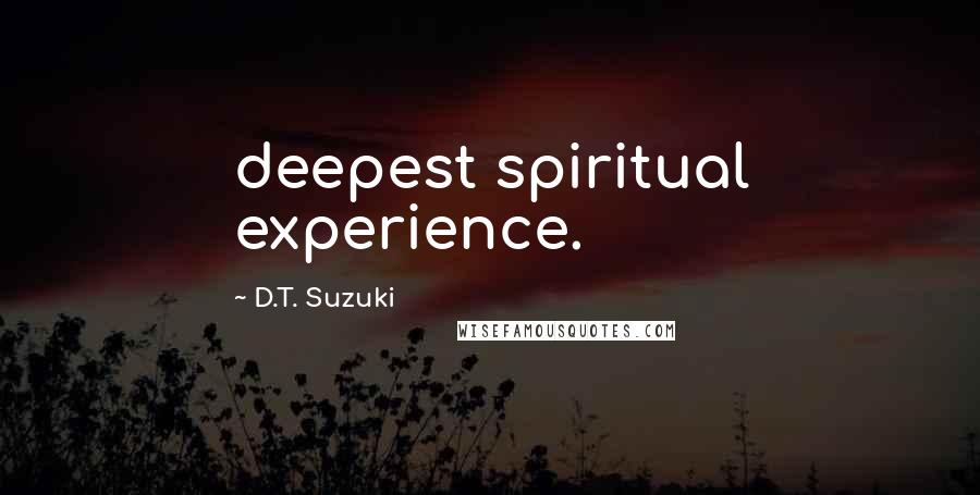 D.T. Suzuki Quotes: deepest spiritual experience.