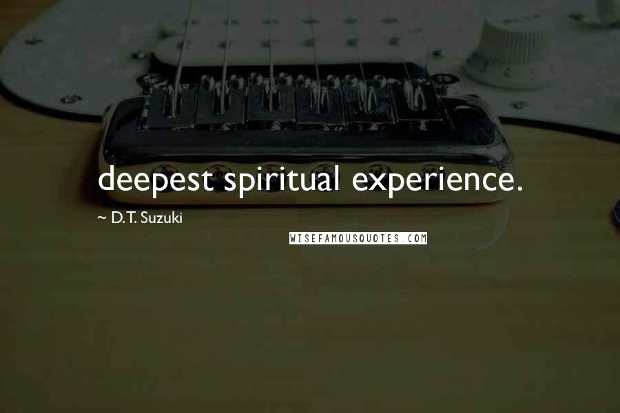 D.T. Suzuki Quotes: deepest spiritual experience.