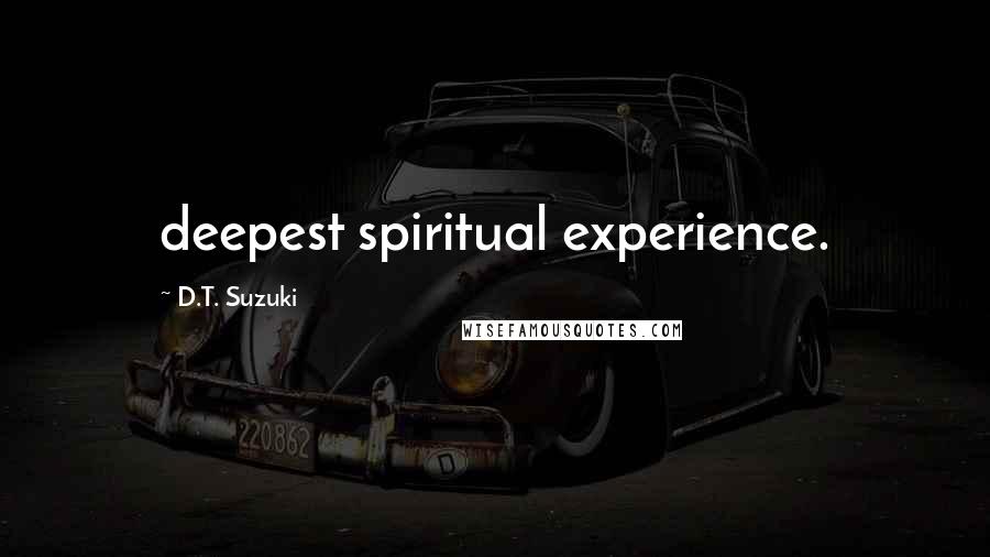 D.T. Suzuki Quotes: deepest spiritual experience.