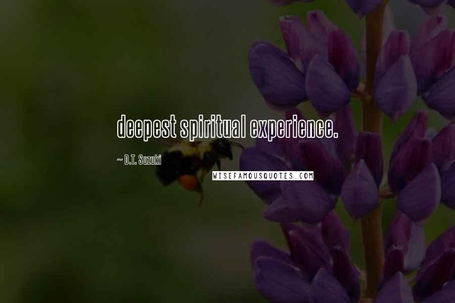 D.T. Suzuki Quotes: deepest spiritual experience.