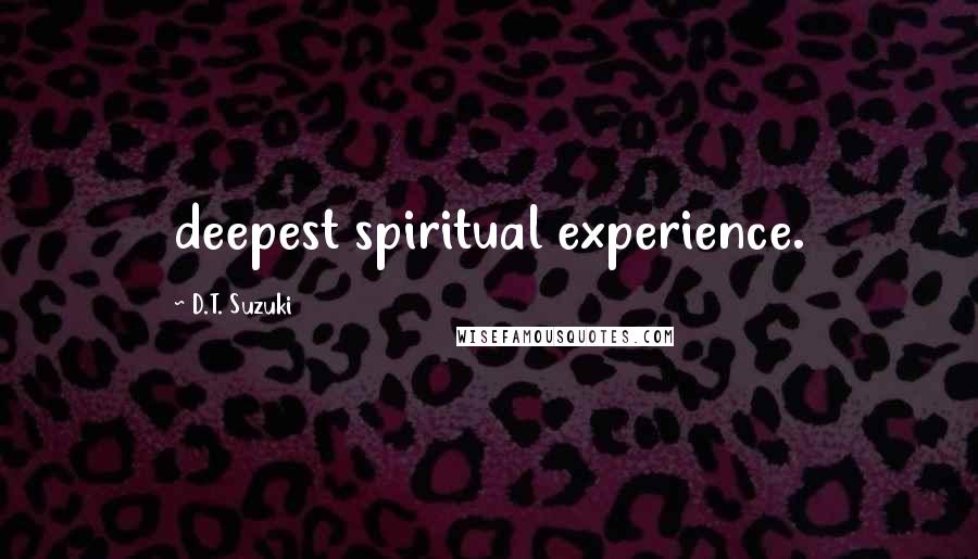 D.T. Suzuki Quotes: deepest spiritual experience.