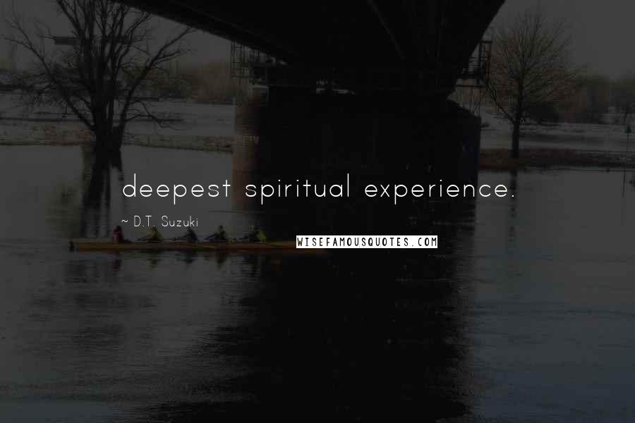 D.T. Suzuki Quotes: deepest spiritual experience.