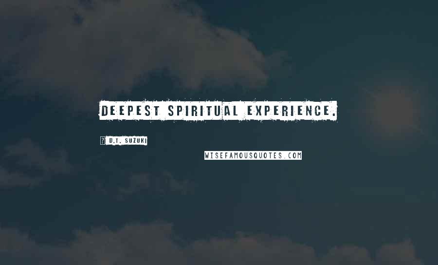 D.T. Suzuki Quotes: deepest spiritual experience.