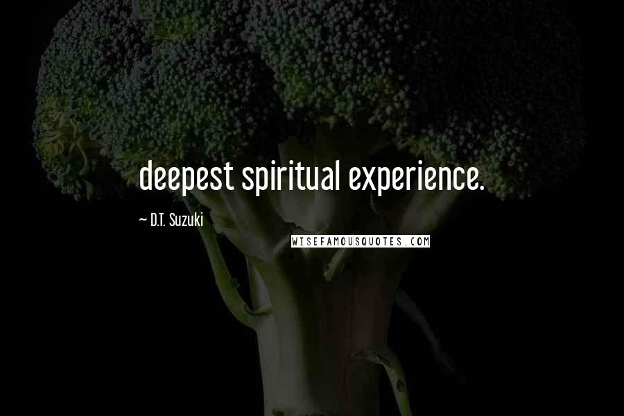 D.T. Suzuki Quotes: deepest spiritual experience.