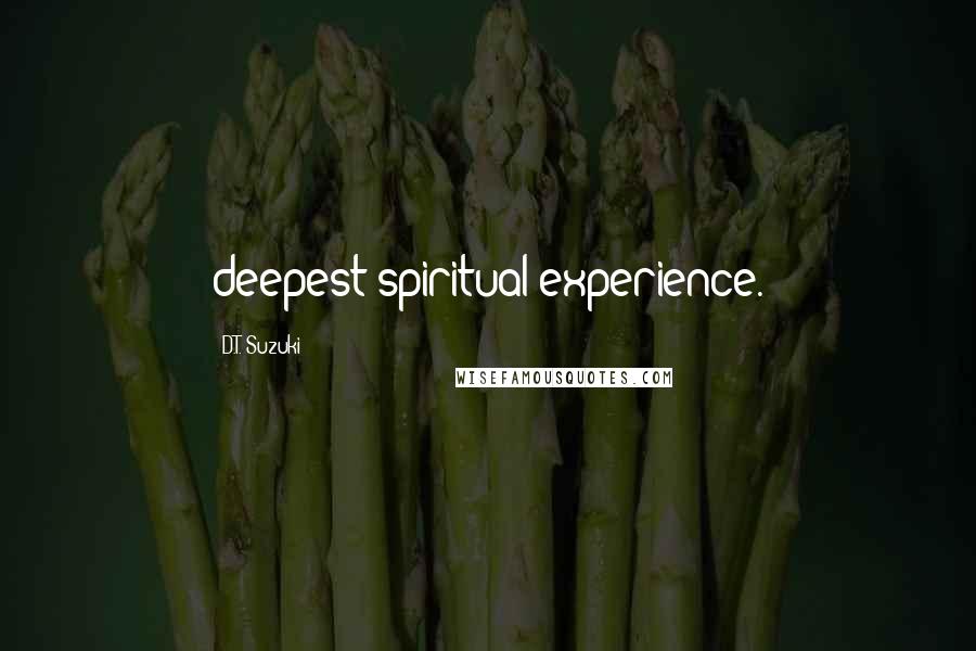 D.T. Suzuki Quotes: deepest spiritual experience.