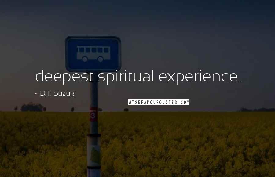 D.T. Suzuki Quotes: deepest spiritual experience.