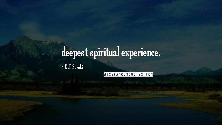 D.T. Suzuki Quotes: deepest spiritual experience.