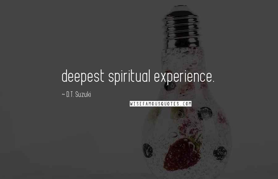 D.T. Suzuki Quotes: deepest spiritual experience.