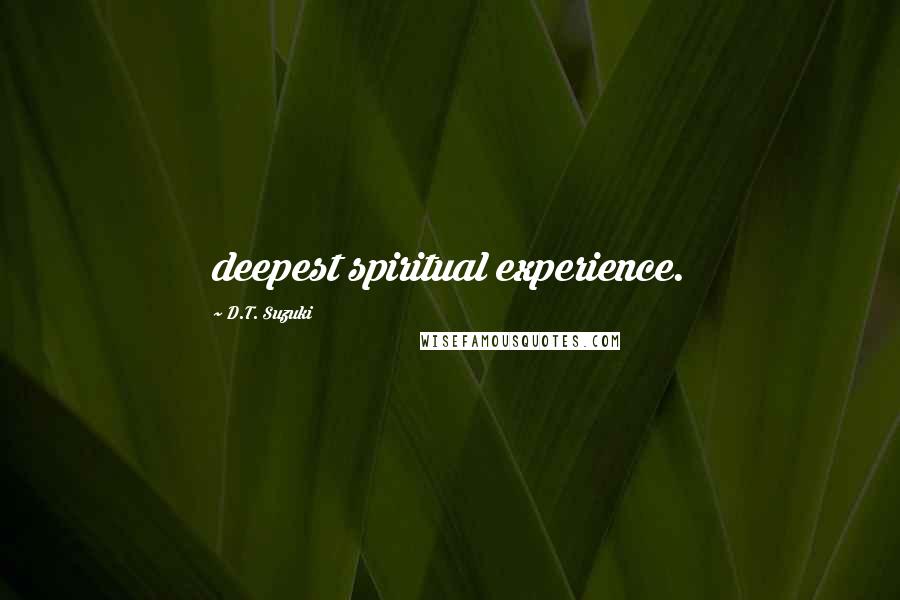 D.T. Suzuki Quotes: deepest spiritual experience.