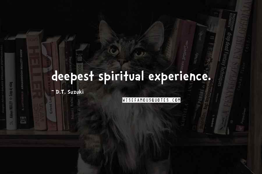 D.T. Suzuki Quotes: deepest spiritual experience.