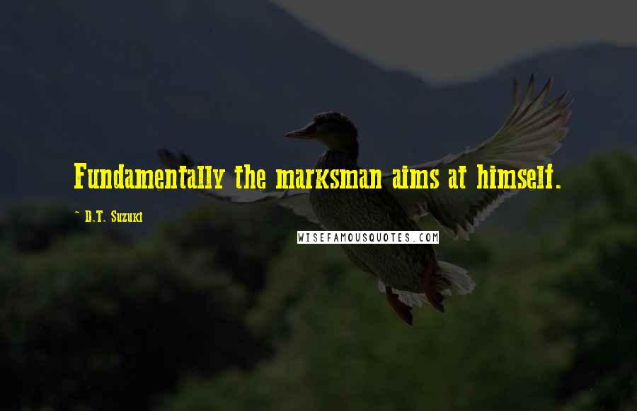 D.T. Suzuki Quotes: Fundamentally the marksman aims at himself.