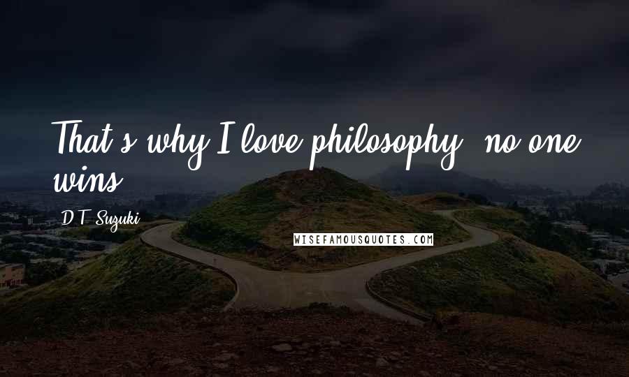 D.T. Suzuki Quotes: That's why I love philosophy: no one wins.