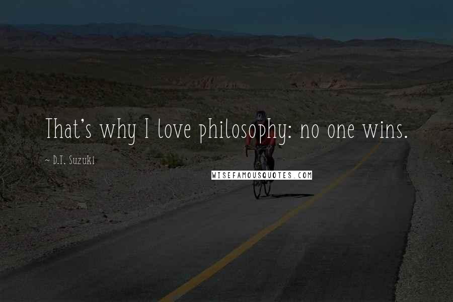 D.T. Suzuki Quotes: That's why I love philosophy: no one wins.