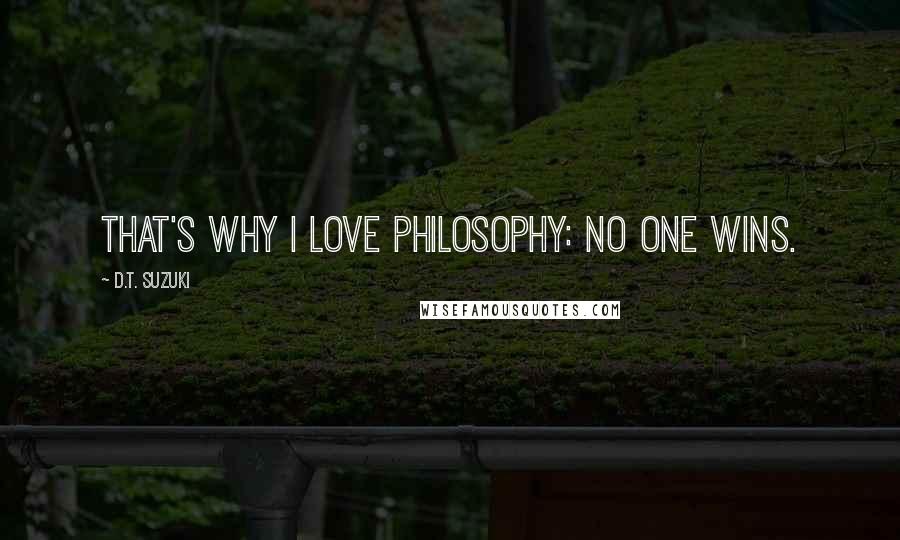 D.T. Suzuki Quotes: That's why I love philosophy: no one wins.
