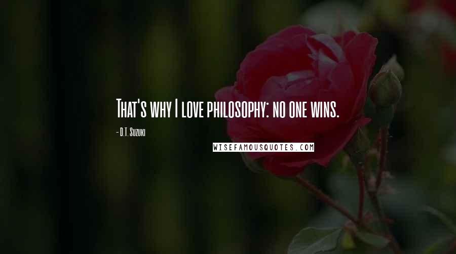 D.T. Suzuki Quotes: That's why I love philosophy: no one wins.