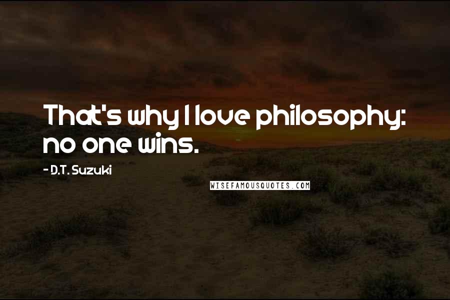 D.T. Suzuki Quotes: That's why I love philosophy: no one wins.