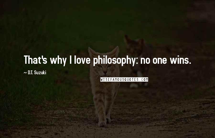 D.T. Suzuki Quotes: That's why I love philosophy: no one wins.