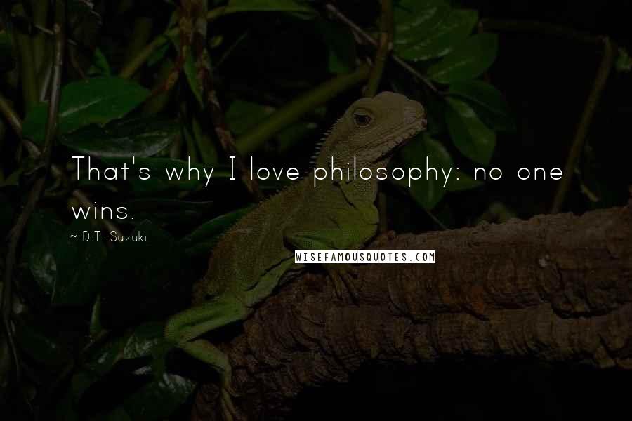 D.T. Suzuki Quotes: That's why I love philosophy: no one wins.