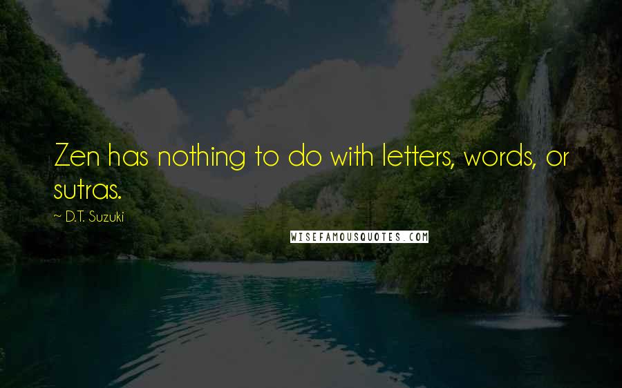 D.T. Suzuki Quotes: Zen has nothing to do with letters, words, or sutras.