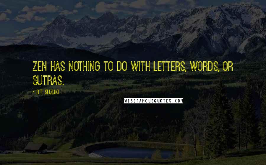 D.T. Suzuki Quotes: Zen has nothing to do with letters, words, or sutras.