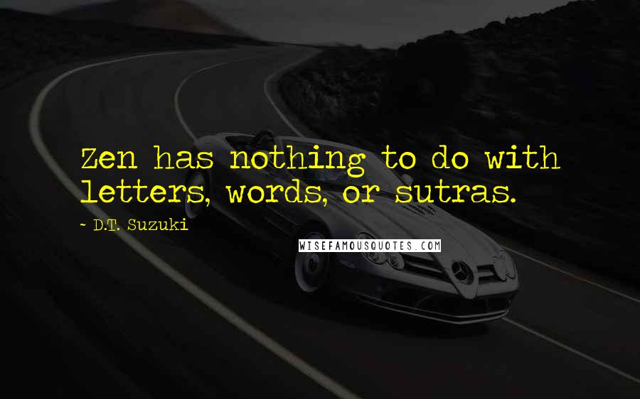 D.T. Suzuki Quotes: Zen has nothing to do with letters, words, or sutras.