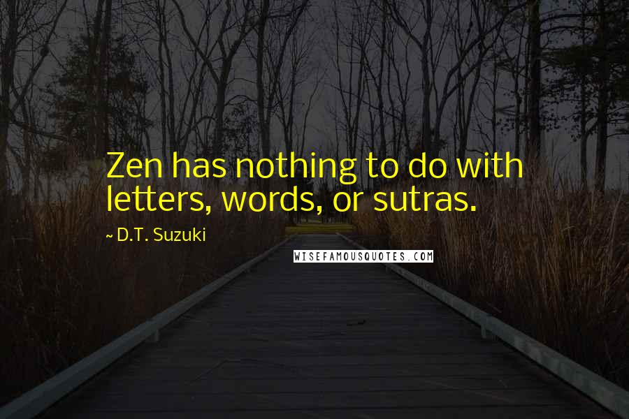 D.T. Suzuki Quotes: Zen has nothing to do with letters, words, or sutras.