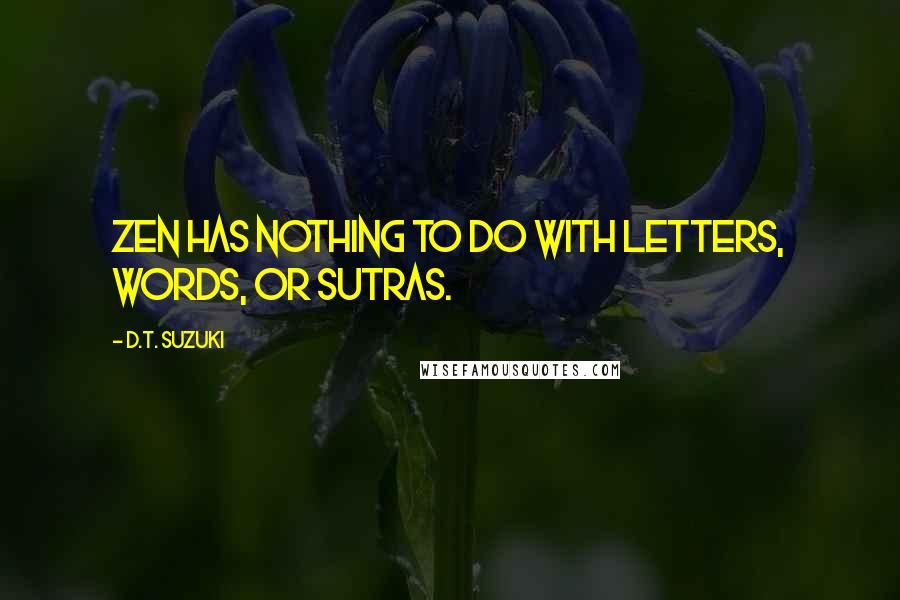 D.T. Suzuki Quotes: Zen has nothing to do with letters, words, or sutras.