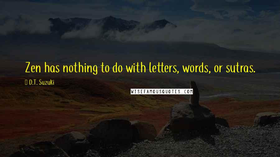 D.T. Suzuki Quotes: Zen has nothing to do with letters, words, or sutras.