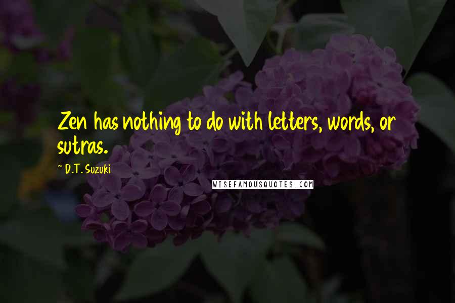 D.T. Suzuki Quotes: Zen has nothing to do with letters, words, or sutras.