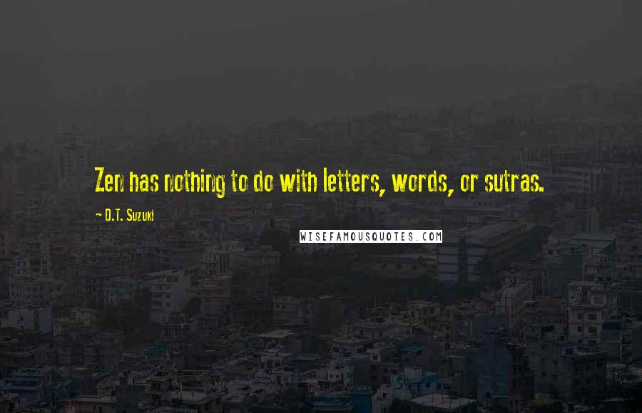 D.T. Suzuki Quotes: Zen has nothing to do with letters, words, or sutras.