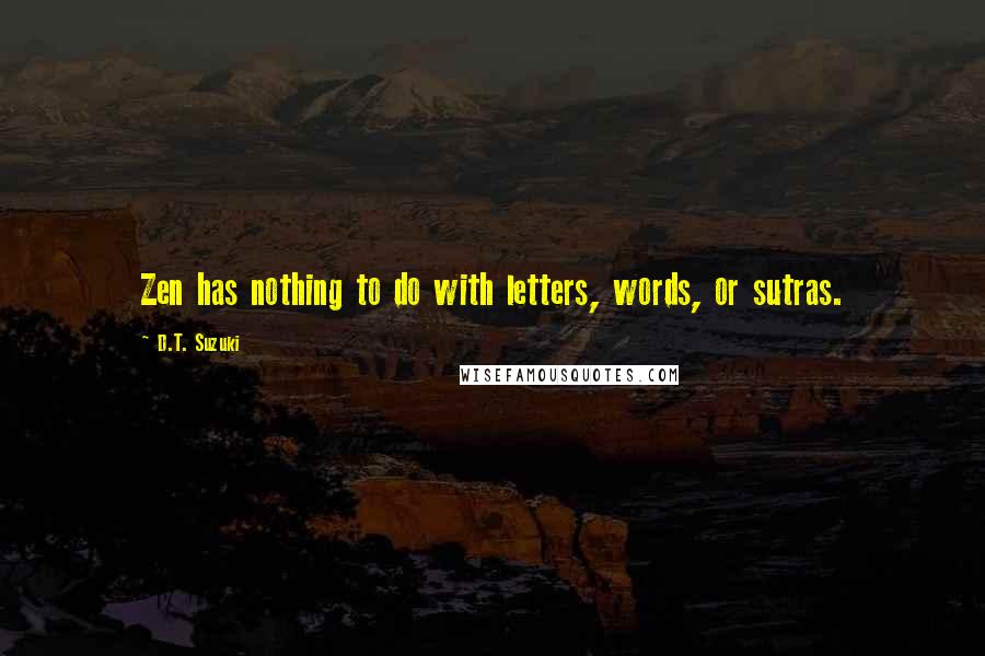 D.T. Suzuki Quotes: Zen has nothing to do with letters, words, or sutras.