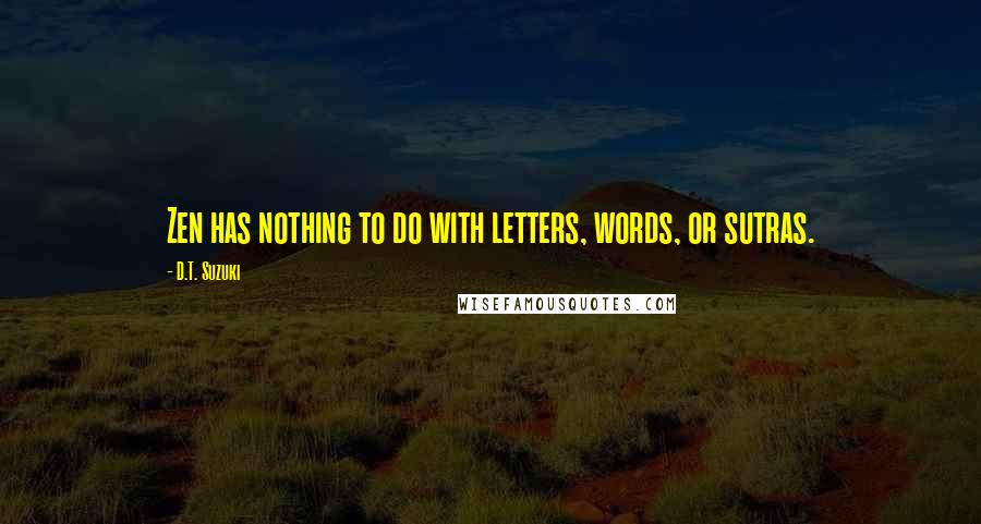 D.T. Suzuki Quotes: Zen has nothing to do with letters, words, or sutras.