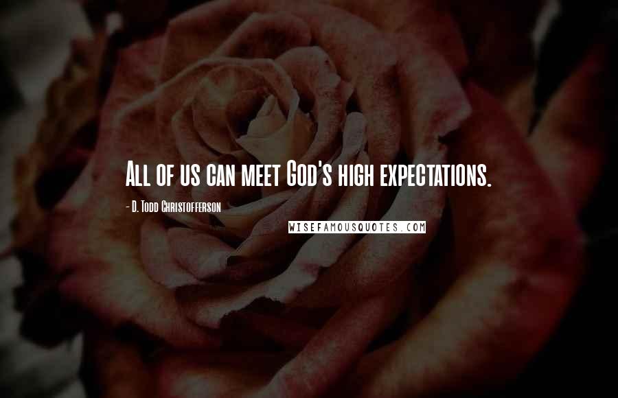 D. Todd Christofferson Quotes: All of us can meet God's high expectations.