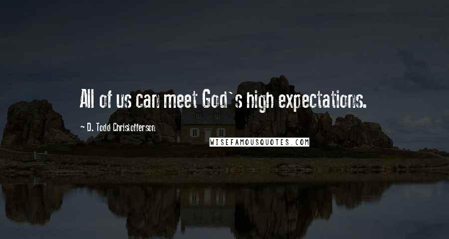 D. Todd Christofferson Quotes: All of us can meet God's high expectations.